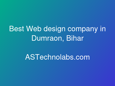 Best Web design company in Dumraon, Bihar  at ASTechnolabs.com